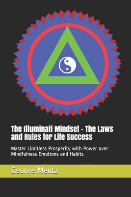 The Illuminati Mindset - The Laws and Rules for Life Success: Master Limitless Prosperity with Power over Mindfulness Emotions and Habits - Magus Incognito