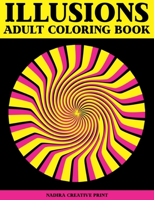 Illusions adult coloring book: Unique Geometric Patterns and Optical Illusions to Color to help you relax and wind down (Visual book) - Nadira Creative Print