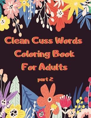 Clean Cuss Words Coloring Book For Adults: Funny Not Vulgar Curse & Swear Words Coloring Book - Christian Swearing & Cursing Gift for Religious People - Cuss Cuss Designs