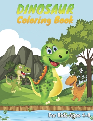 Dinosaur Coloring Books - For Kids Ages 4-8: Great Dinosaur Coloring Book for Girls and Boys Ages 4, 5, 6, 7 ad 8 Years - Dinosaur For Kids