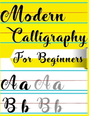 Modern Calligraphy For Beginners: A Beginner's Guide Learn Hand Lettering and Brush Lettering Workbook Techniques, Instructions, Drills, Practice Page - Calligraphy Art