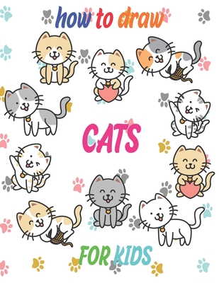 how to draw cats for kids: how to draw books for kids how to draw animals for kids Learn to Draw Cats & Kittens 121 page 8.5 x 0.3 x 11 inches - Children Art Publishing