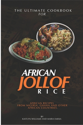 The Ultimate Cookbook for African Jollof rice: African Recipes from Ghana, Nigeria and other African countries - Maria Emeka