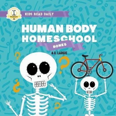Human Body Homeschool: Bones: I Can Read Books Level 1 - A. D. Largie