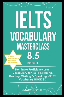 IELTS Vocabulary Masterclass 8.5 (c) BOOK 3 + IELTS Listening & Reading Dictionary: Dominate Proficiency Level Vocabulary for IELTS Listening, Reading - Marc Roche