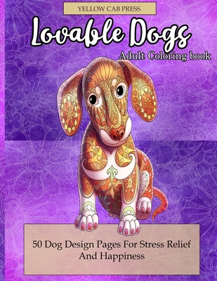 Lovable Dogs Adult Coloring Book: 50 Dog Designs Coloring Pages For Stress Relief And Happiness - Yellow Cab Press