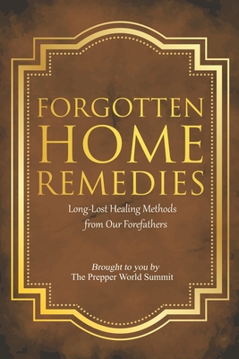 Forgotten Home Remedies: Long-Lost Healing Methods from Our Forefathers - Dennis Diaz