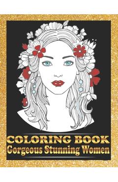 Coperta cărții 'Gorgeous Stunning Women Coloring Book: Pretty Women Portraits Coloring Book Beautiful Girls Faces, Models, coloring'