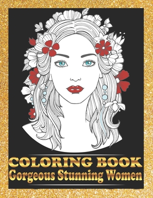 Gorgeous Stunning Women Coloring Book: Pretty Women Portraits Coloring Book Beautiful Girls Faces, Models, coloring books for adults - Houcine Art Publishing