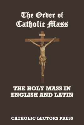 The Order of Catholic Mass: The Holy Mass in English and Latin - Catholic Lectors Press
