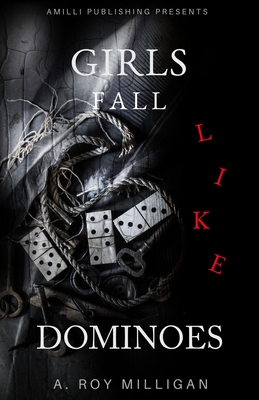 Girls Fall Like Dominoes: An Urban Fiction Novel of Survival and Street Love - A. Roy Milligan