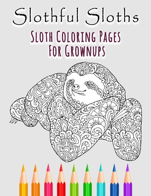 Slothful Sloths: Sloth Coloring Pages For Grownups: Sloth Coloring Book - Natalia Yahontov