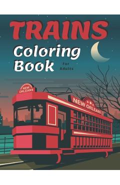 Coperta cărții 'Trains Coloring Book: A Fun and Relaxation Colouring Book for Adult & Kids Stress Relieving Designs! - T. J. Blum'