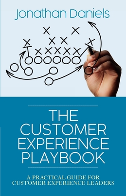 The Customer Experience Playbook: A practical guide for Customer Experience leaders - Jonathan Daniels