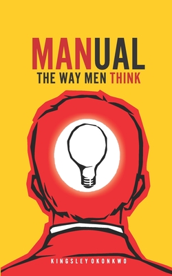 Manual: The Way Men Think - Kingsley Okonkwo