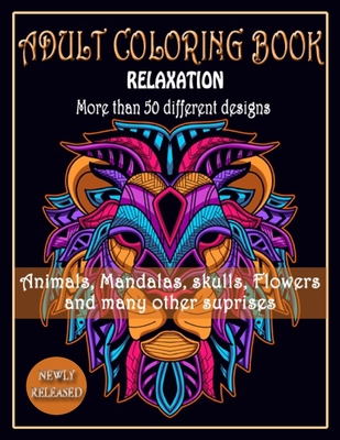 ADULT COLORING BOOK, Relaxation, More than 50 DIFFERENT DESIGNS, Animals, Mandalas, skulls, Flowers and many other suprises: New best of many coloring - Marie Myriam