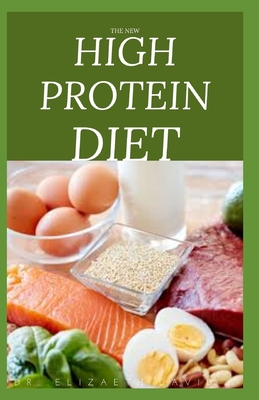 The New High Protein Diet: Beginners Guide To Starting a High Protein Diet Includes: Meal Plan, Food list, Delicious Recipes and Cookbook - Elizabeth David