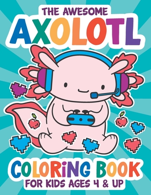 The Awesome Axolotl Coloring Book: Fun for Kids Ages 4 and up. Coloring and Drawing Exercises for Boys and Girls. - Islandsmiles Press