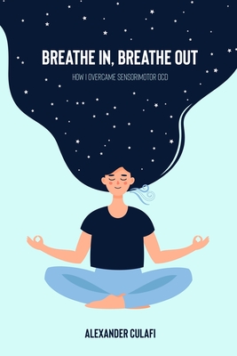 Breathe In, Breathe Out: How I Overcame Sensorimotor OCD - Alexander Culafi