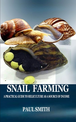 Snail Farming: A Practical Guide to Heliculture as a Source of Income - Paul Smith