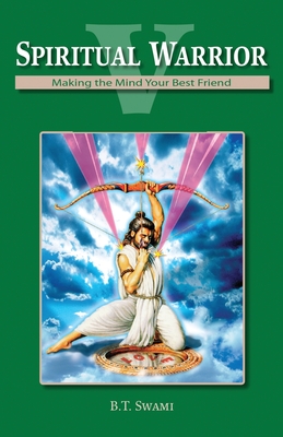 Spiritual Warrior V: Making Your Mind Your Best Friend - Bhakti Tirtha Swami