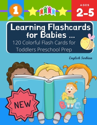 Learning Flashcards for Babies 120 Colorful Flash Cards for Toddlers Preschool Prep English Serbian: Basic words cards ABC letters, number, animals, f - Kiddy Language Publishing