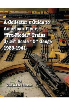 Coperta cărții 'A Collector's Guide to American Flyer Tru-Model Trains, 3/16 Scale O gauge, 1939-1941 - Richard A. Hosmer'