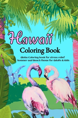 Hawaii Coloring Book: Aloha Coloring book for stress relief - Summer and Beach theme for Adults & Kids - Oubaha's Ltd