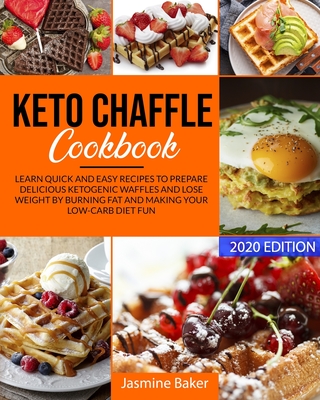 Keto Chaffle Cookbook: Learn Quick and Easy Recipes to Prepare Delicious ketogenic Waffles and Lose Weight by Burning Fat and Making your Low - Jasmine Baker