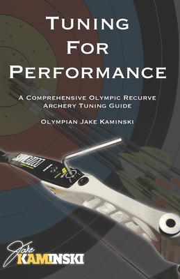 Tuning for Performance: A Comprehensive Olympic Recurve Archery Tuning Guide - Jake Kaminski