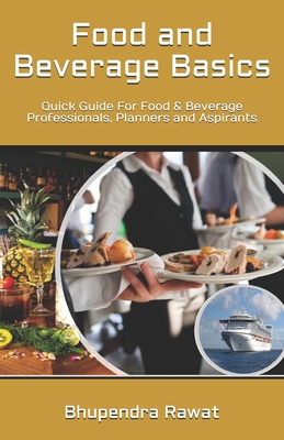 Food and Beverage Basics: Quick Guide For Food & Beverage Professionals, Planners and Aspirants - Bhupendra Rawat