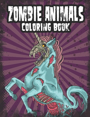 Zombie Animals Coloring Book: Zombie Coloring Book For Adults, Teens, Boys, Girls. Zombie Art Book - Not Your Kids Coloring Books
