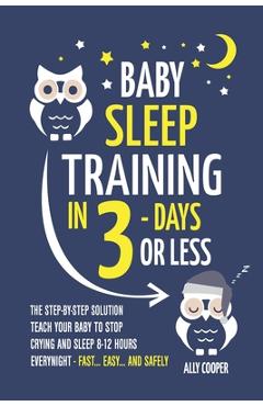 Coperta cărții 'Baby Sleep Training In 3 Days Or Less: The Step-By-Step Solution To Teach Your Baby To Stop Crying And Sleep 8-12 Hours'