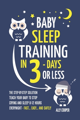 Coperta cărții 'Baby Sleep Training In 3 Days Or Less: The Step-By-Step Solution To Teach Your Baby To Stop Crying And Sleep 8-12 Hours'