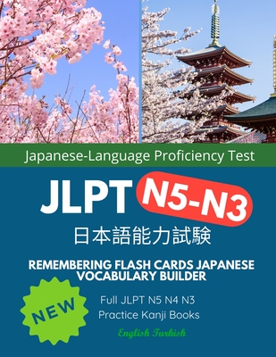 Remembering Flash Cards Japanese Vocabulary Builder Full JLPT N5 N4 N3 Practice Kanji Books English Turkish: Quick Study Academic Japanese Vocabulary - Yamato K. Shinkira