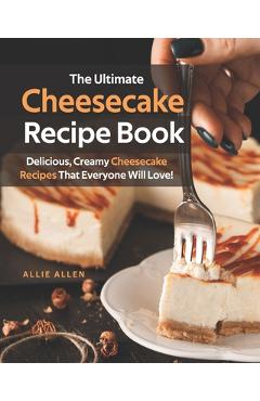 Coperta cărții 'The Ultimate Cheesecake Recipe Book: Delicious, Creamy Cheesecake Recipes That Everyone Will Love! - Allie Allen'