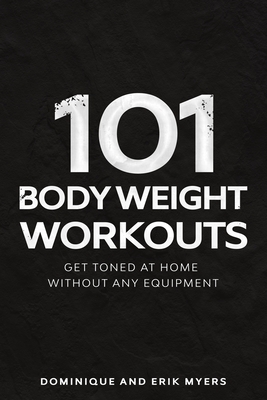 101 Body Weight Workouts: Get Toned At Home Without Any Equipment - Dominique Myers