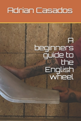 A beginners guide to the English wheel - Adrian Casados