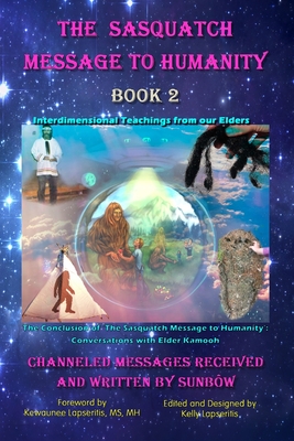 The Sasquatch Message to Humanity Book 2: Interdimensional Teachings from our Elders - Kelly Lapseritis