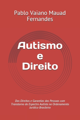 Autismo e Direito: Dos Direitos e Garantias das Pessoas com Transtorno do Espectro Autista no Ordenamento Jurídico Brasileiro - Pablo Vaiano Mauad Fernandes