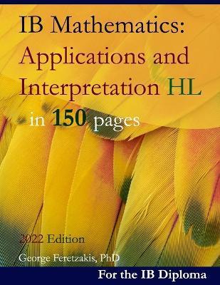 IB Mathematics: Applications and Interpretation HL in 150 pages: 2022 Edition - George Feretzakis