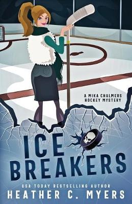 Ice Breakers: A Mika Chalmers Hockey Mystery - Heather C. Myers