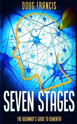 Seven Stages: The Beginner's Guide to Dementia - Doug Francis
