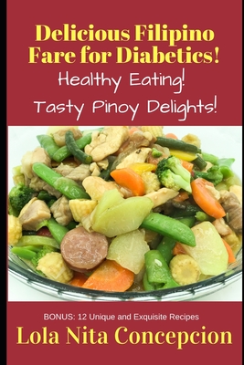 Mouthwatering Filipino Recipes for Diabetics!: Healthy, Tasty Pinoy Techniques! - Lola Nita Concepcion