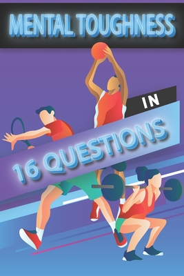 Mental Toughness In 16 Questions: Mental Toughness For Young Athletes, Mental Toughness Training For Sports - Athletes Club Publishing