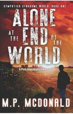 Coperta cărții 'Alone at the End of the World: A Post-Apocalyptic Adventure - M. P. Mcdonald'