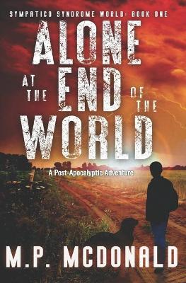 Alone at the End of the World: A Post-Apocalyptic Adventure - M. P. Mcdonald