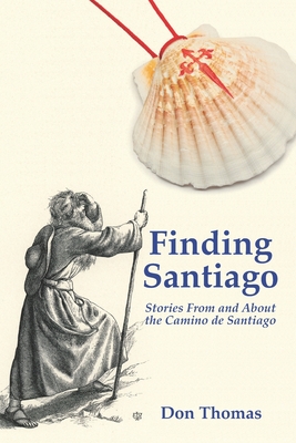 Finding Santiago: Stories From and About the Camino de Santiago - Don Thomas