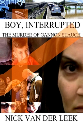 Boy, Interrupted: The Murder of Gannon Stauch - Nick Van Der Leek