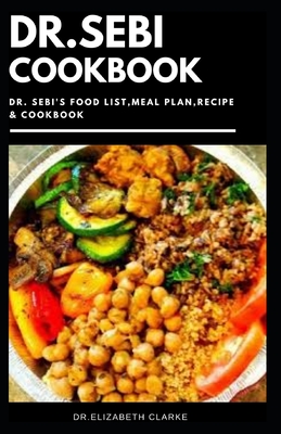 Dr. Sebi Cookbook: Complete Dr Sebi Approved Diet Recipes and Cookbook Guidelines for Healthy Living - Dr Elizabeth Clarke